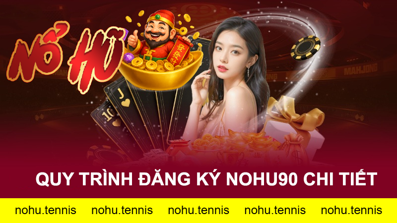 Tại sao bạn nên đăng ký tài khoản Nohu90?